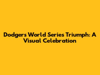 Dodgers World Series Triumph: A Visual Celebration