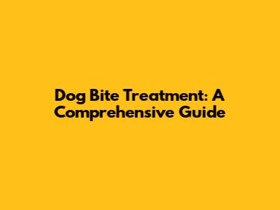Dog Bite Treatment: A Comprehensive Guide