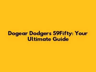 Dogear Dodgers 59Fifty: Your Ultimate Guide