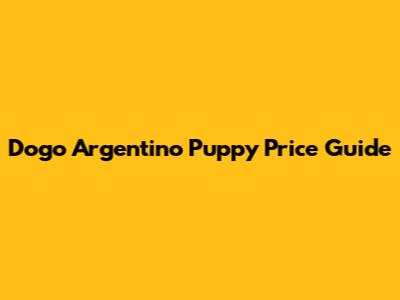 Dogo Argentino Puppy Price Guide