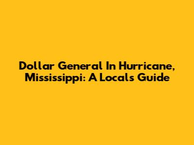 Dollar General In Hurricane, Mississippi: A Local's Guide