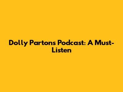 Dolly Parton's Podcast: A Must-Listen