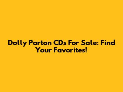 Dolly Parton CDs For Sale: Find Your Favorites!