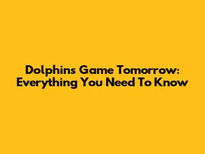 Dolphins Game Tomorrow: Everything You Need To Know