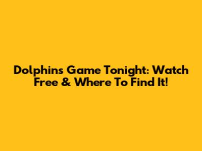 Dolphins Game Tonight: Watch Free & Where To Find It!