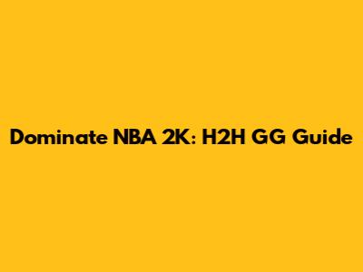 Dominate NBA 2K: H2H GG Guide