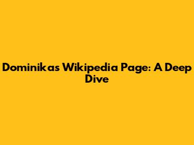 Dominika's Wikipedia Page: A Deep Dive