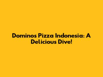Domino's Pizza Indonesia: A Delicious Dive!