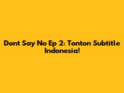 Don't Say No Ep 2: Tonton Subtitle Indonesia!