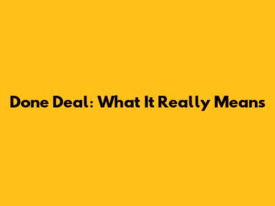 Done Deal: What It Really Means