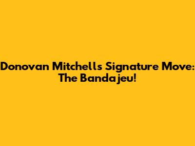Donovan Mitchell's Signature Move: The Bandajeu!