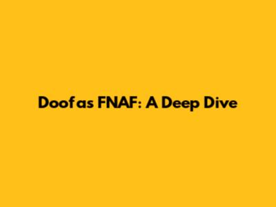 Doofas FNAF: A Deep Dive