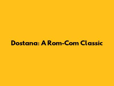 Dostana: A Rom-Com Classic