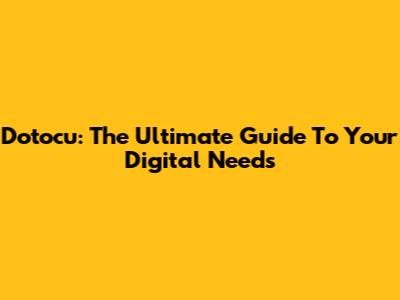 Dotocu: The Ultimate Guide To Your Digital Needs