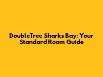 DoubleTree Sharks Bay: Your Standard Room Guide