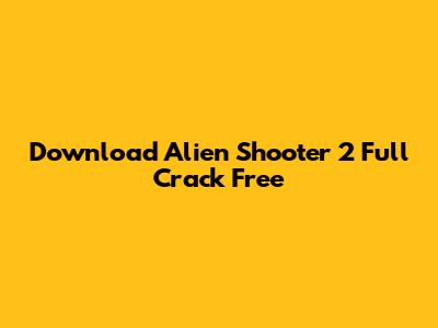 Download Alien Shooter 2 Full Crack Free