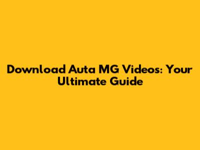 Download Auta MG Videos: Your Ultimate Guide