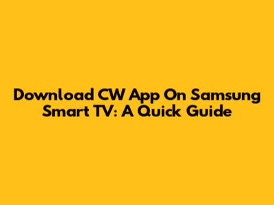 Download CW App On Samsung Smart TV: A Quick Guide
