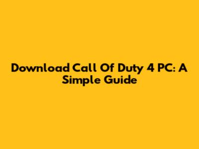 Download Call Of Duty 4 PC: A Simple Guide