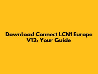 Download Connect LCN1 Europe V12: Your Guide