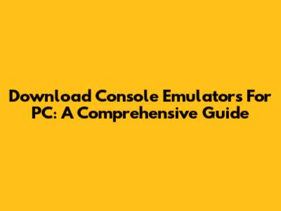 Download Console Emulators For PC: A Comprehensive Guide