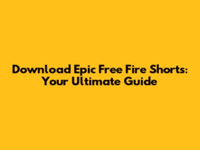 Download Epic Free Fire Shorts: Your Ultimate Guide