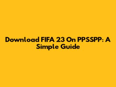 Download FIFA 23 On PPSSPP: A Simple Guide
