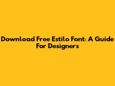Download Free Estilo Font: A Guide For Designers