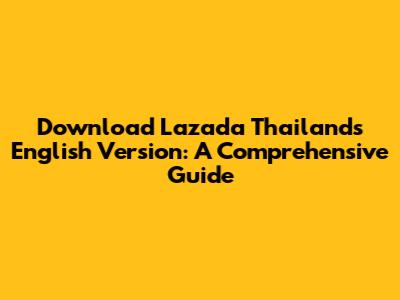 Download Lazada Thailand's English Version: A Comprehensive Guide
