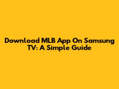 Download MLB App On Samsung TV: A Simple Guide