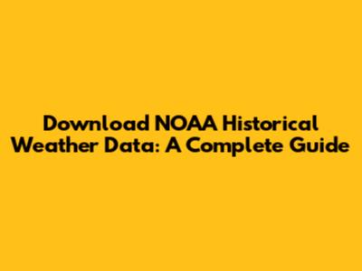 Download NOAA Historical Weather Data: A Complete Guide