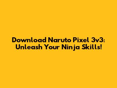 Download Naruto Pixel 3v3: Unleash Your Ninja Skills!