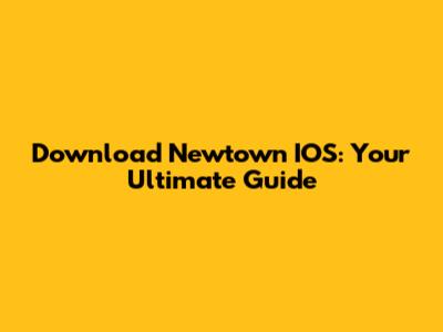 Download Newtown IOS: Your Ultimate Guide