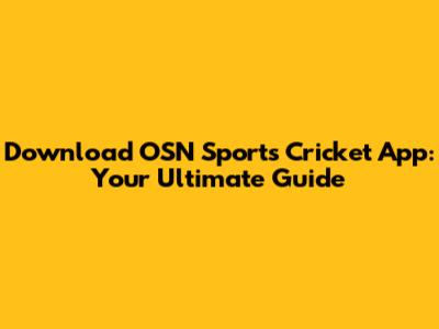 Download OSN Sports Cricket App: Your Ultimate Guide