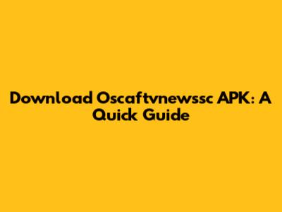 Download Oscaftvnewssc APK: A Quick Guide