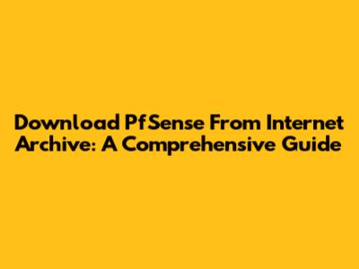 Download PfSense From Internet Archive: A Comprehensive Guide