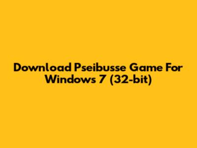 Download Pseibusse Game For Windows 7 (32-bit)