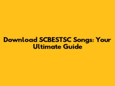 Download SCBESTSC Songs: Your Ultimate Guide