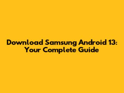 Download Samsung Android 13: Your Complete Guide