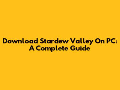 Download Stardew Valley On PC: A Complete Guide