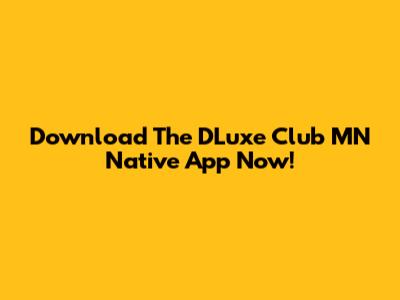 Download The DLuxe Club MN Native App Now!