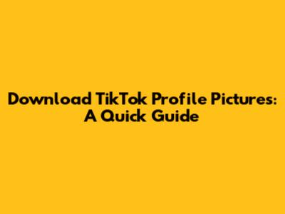 Download TikTok Profile Pictures: A Quick Guide