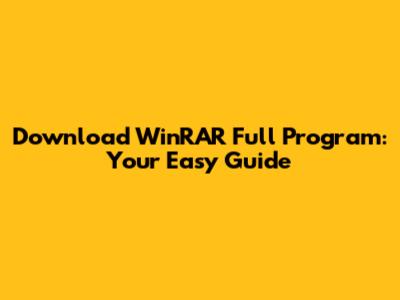 Download WinRAR Full Program: Your Easy Guide