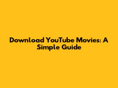 Download YouTube Movies: A Simple Guide
