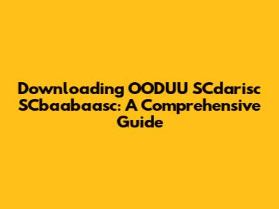 Downloading OODUU SCdarisc SCbaabaasc: A Comprehensive Guide