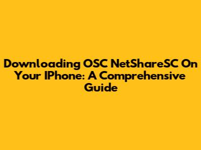 Downloading OSC NetShareSC On Your IPhone: A Comprehensive Guide
