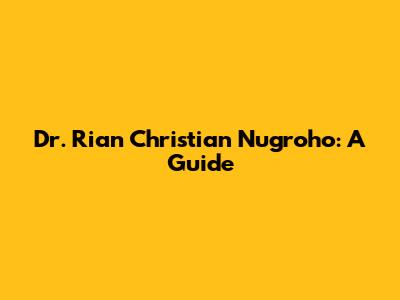 Dr. Rian Christian Nugroho: A Guide