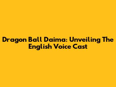 Dragon Ball Daima: Unveiling The English Voice Cast