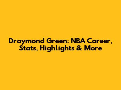 Draymond Green: NBA Career, Stats, Highlights & More