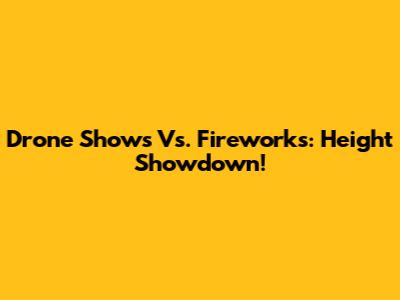 Drone Shows Vs. Fireworks: Height Showdown!